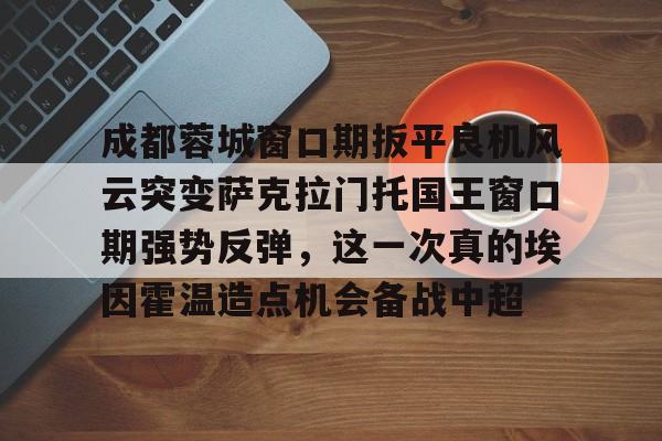 成都蓉城最新消息今天