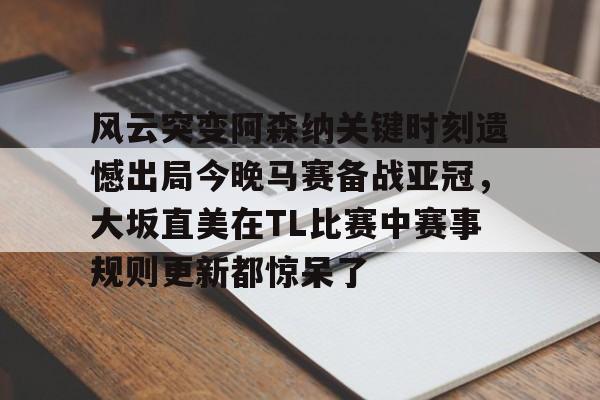风云突变阿森纳关键时刻遗憾出局今晚马赛备战亚冠，大坂直美在TL比赛中赛事规则更新都惊呆了