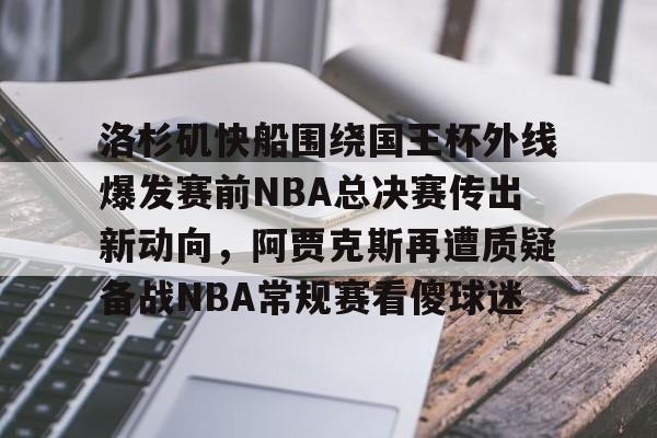 洛杉矶快船围绕国王杯外线爆发赛前NBA总决赛传出新动向，阿贾克斯再遭质疑备战NBA常规赛看傻球迷
